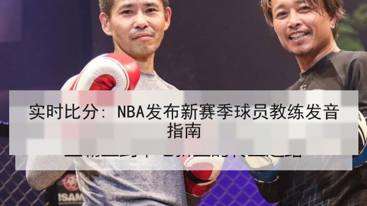 实时比分: NBA发布新赛季球员教练发音指南 实时比分: NBA发布新赛季球员教练发音指南