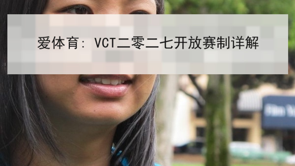 爱体育: VCT二零二七开放赛制详解 爱体育: VCT二零二七开放赛制详解